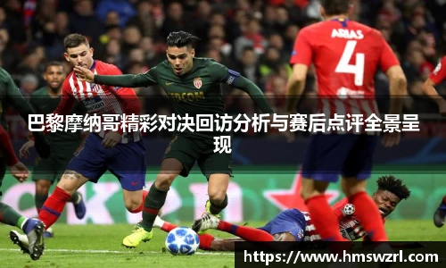 巴黎摩纳哥精彩对决回访分析与赛后点评全景呈现